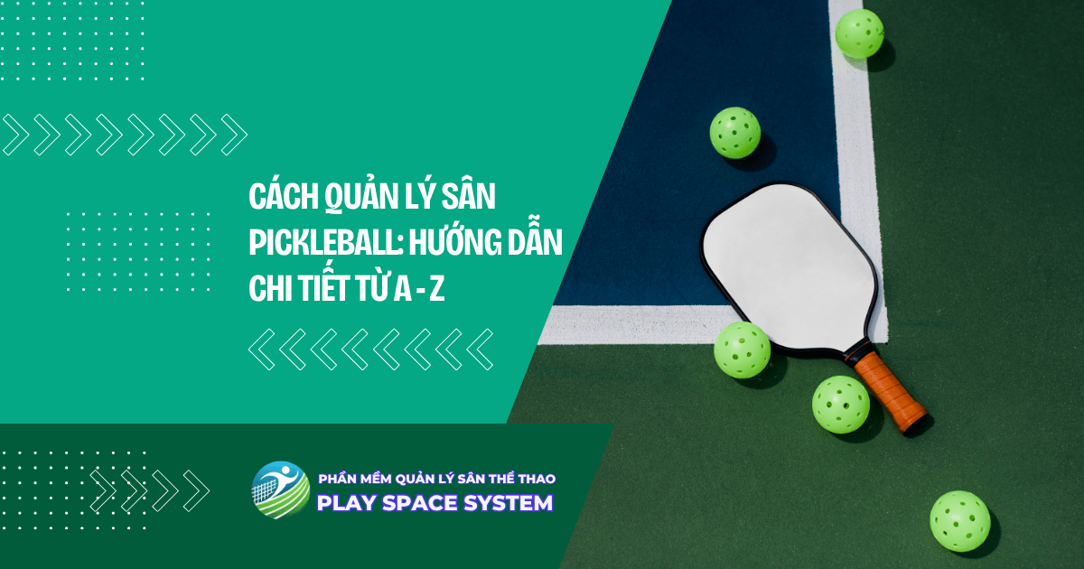 C&aacute;ch qu&#7843;n l&yacute; s&acirc;n pickleball hi&#7879;u qu&#7843;